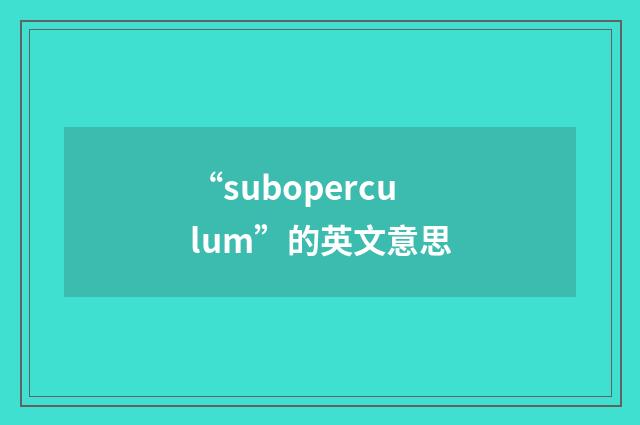 “suboperculum”的英文意思