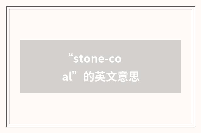 “stone-coal”的英文意思