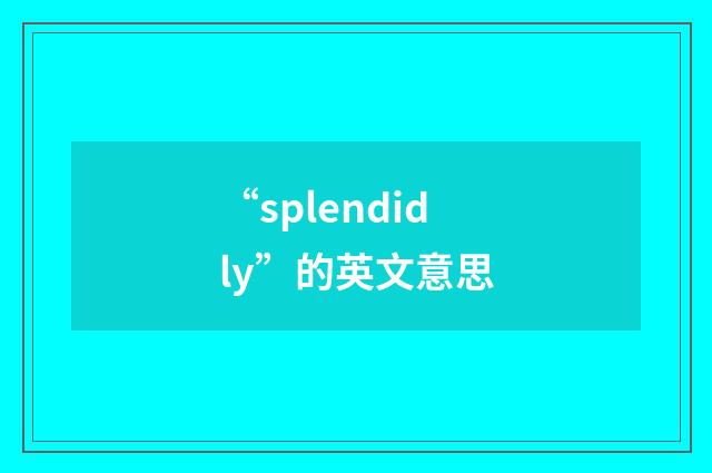 “splendidly”的英文意思