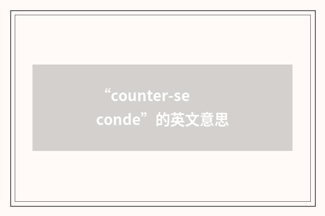 “counter-seconde”的英文意思