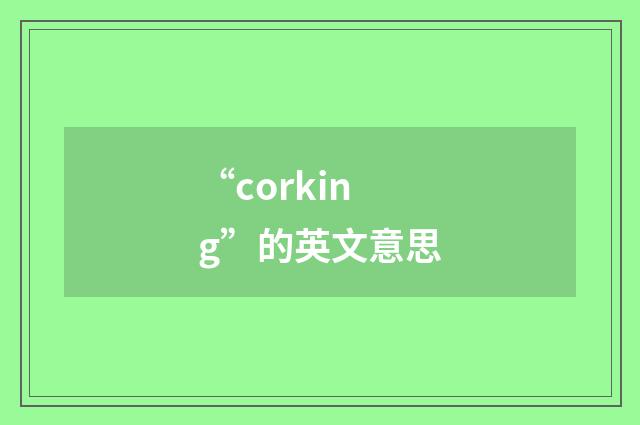 “corking”的英文意思