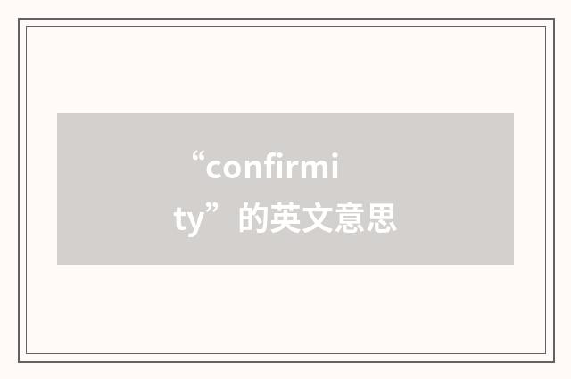 “confirmity”的英文意思