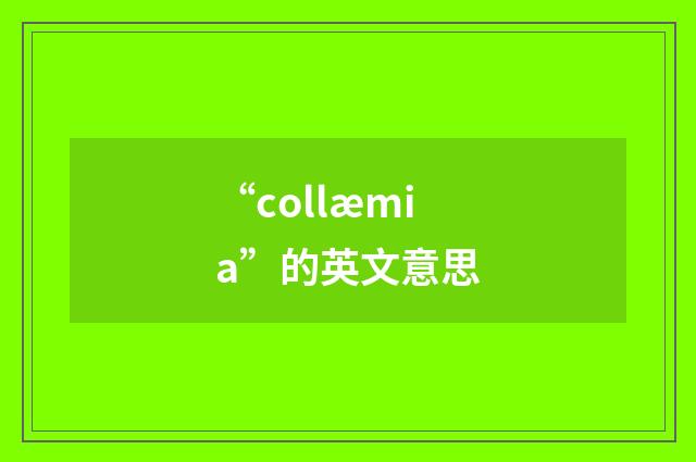 “collæmia”的英文意思