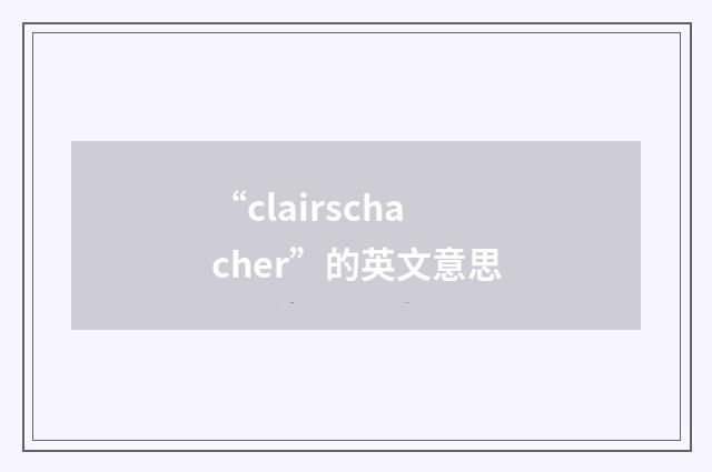 “clairschacher”的英文意思