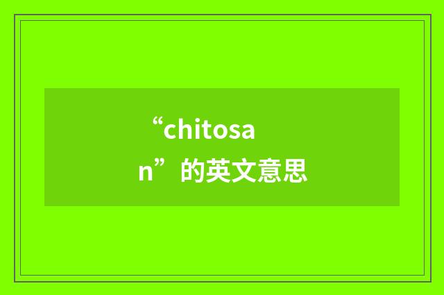 “chitosan”的英文意思