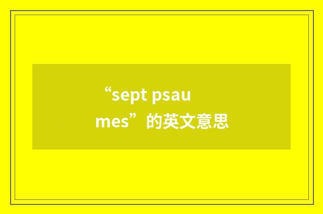 “sept psaumes”的英文意思