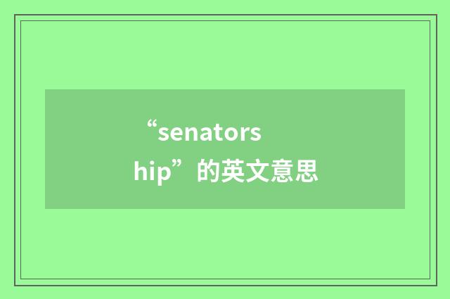 “senatorship”的英文意思