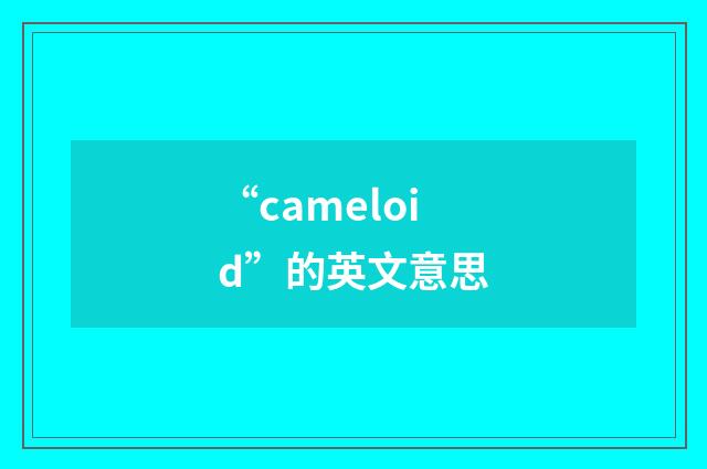 “cameloid”的英文意思
