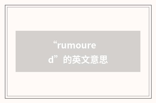 “rumoured”的英文意思