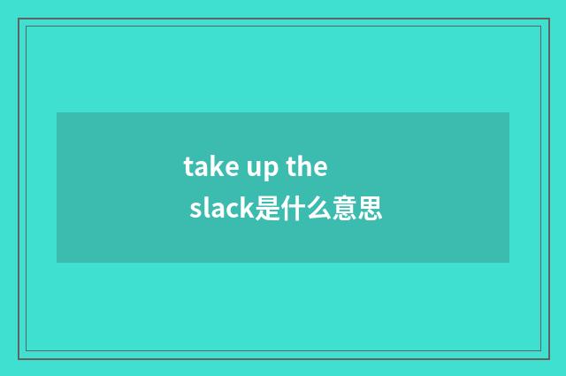 take up the slack是什么意思