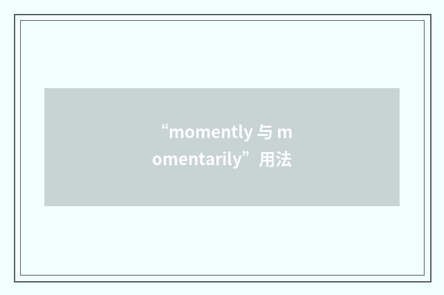 “momently 与 momentarily”用法