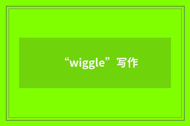 “wiggle”写作