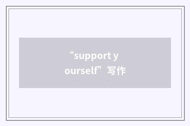 “support yourself”写作