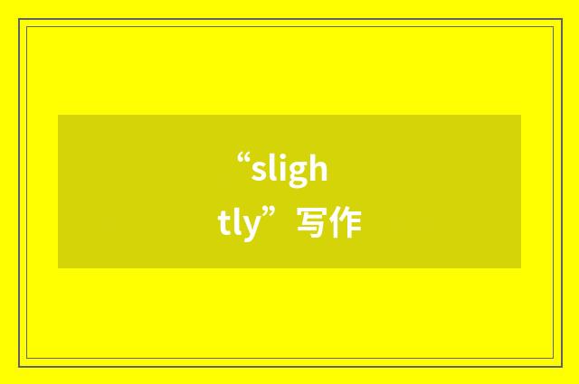 “slightly”写作