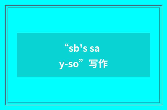 “sb's say-so”写作
