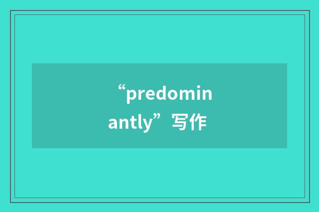 “predominantly”写作