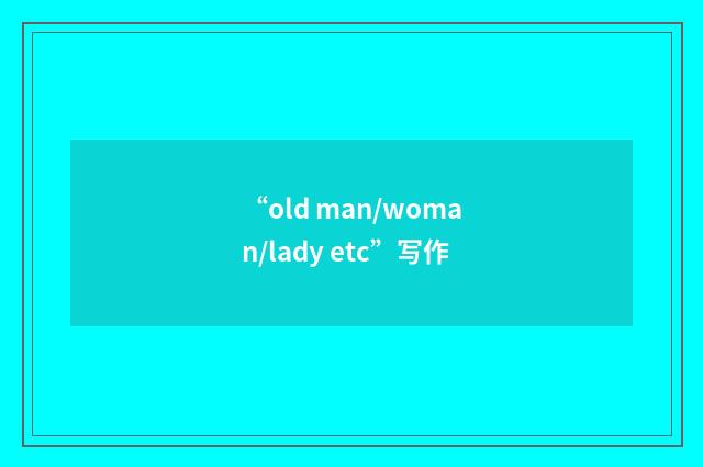 “old man/woman/lady etc”写作