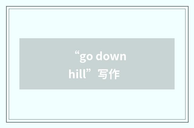“go downhill”写作