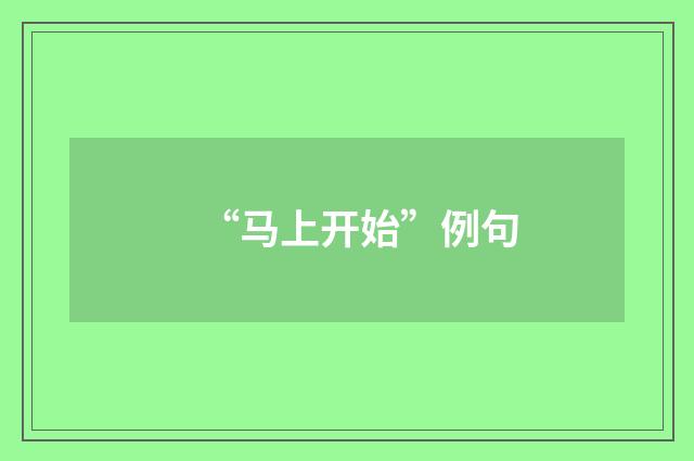 “马上开始”例句