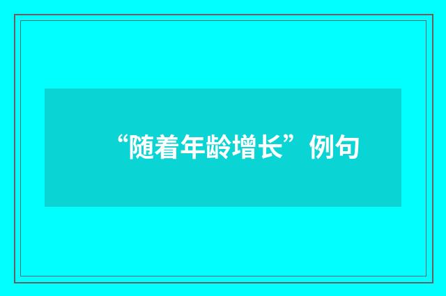 “随着年龄增长”例句