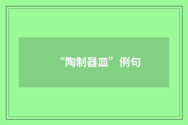 “陶制器皿”例句