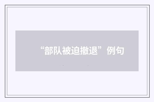 “部队被迫撤退”例句