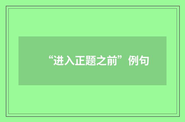 “进入正题之前”例句