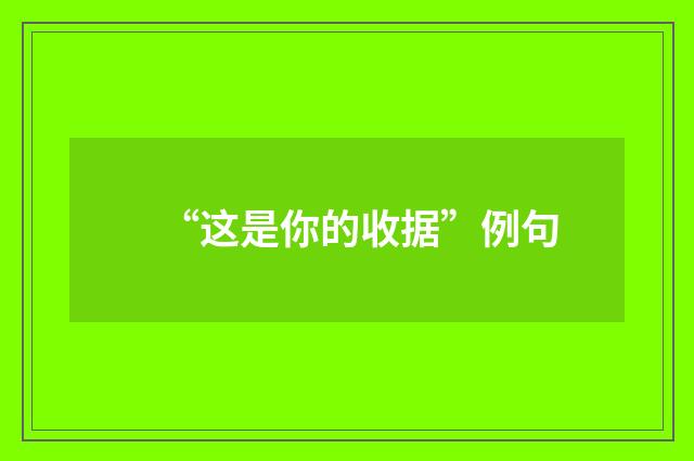 “这是你的收据”例句