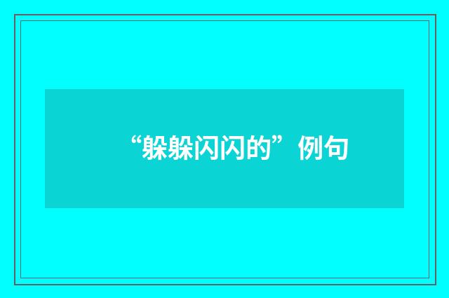 “躲躲闪闪的”例句