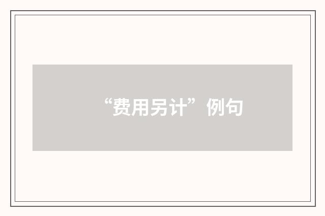 “费用另计”例句