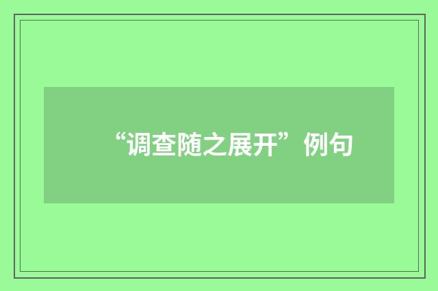 “调查随之展开”例句
