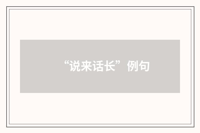 “说来话长”例句