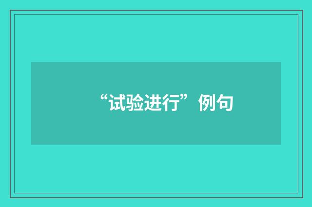 “试验进行”例句