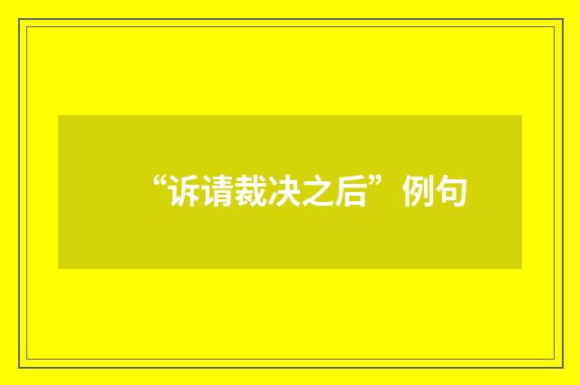 “诉请裁决之后”例句