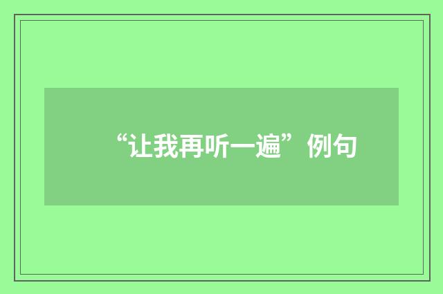 “让我再听一遍”例句