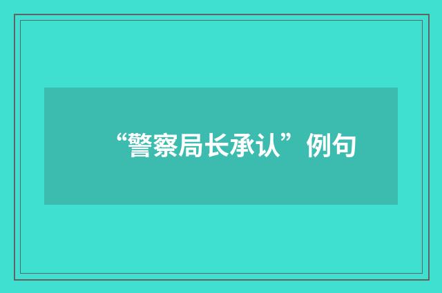 “警察局长承认”例句