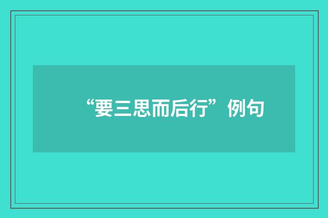 “要三思而后行”例句