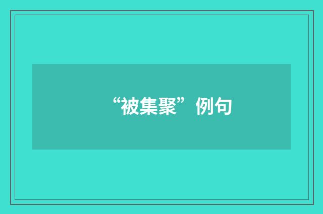 “被集聚”例句