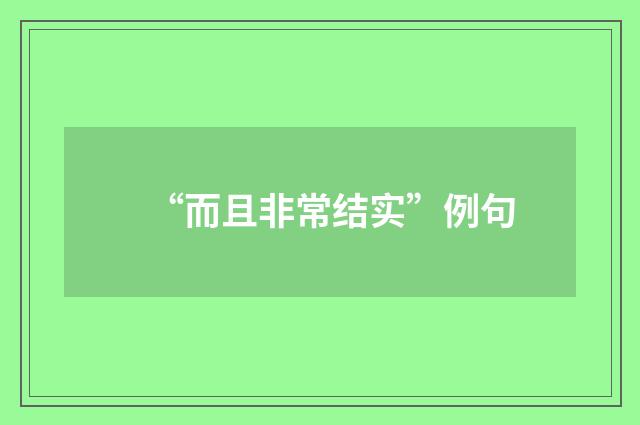 “而且非常结实”例句