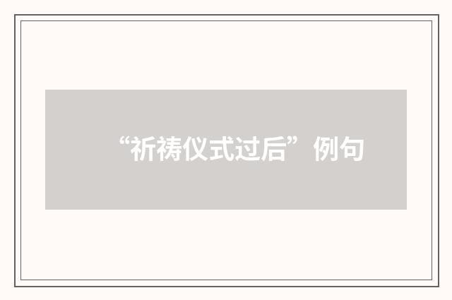 “祈祷仪式过后”例句