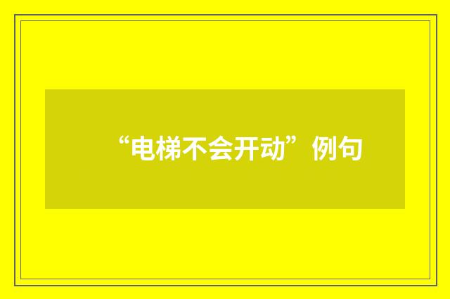 “电梯不会开动”例句