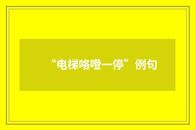 “电梯咯噔一停”例句