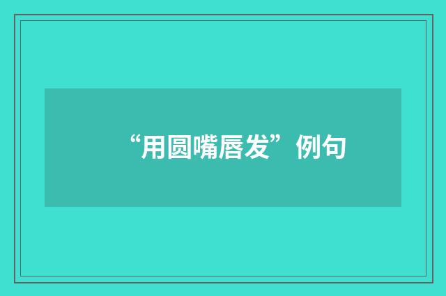 “用圆嘴唇发”例句