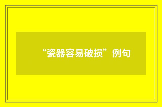 “瓷器容易破损”例句