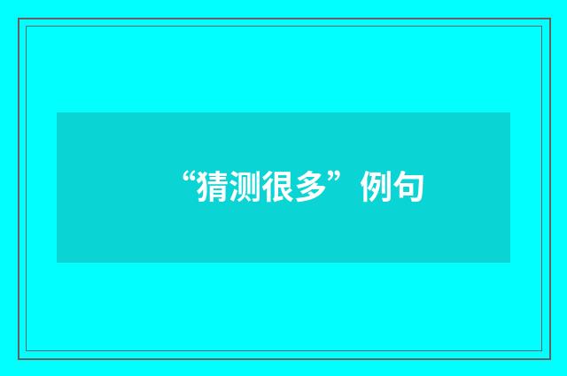 “猜测很多”例句