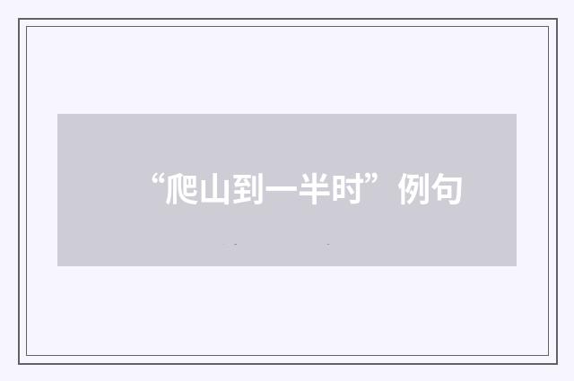“爬山到一半时”例句