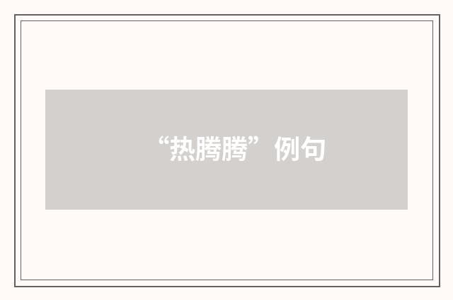 “热腾腾”例句