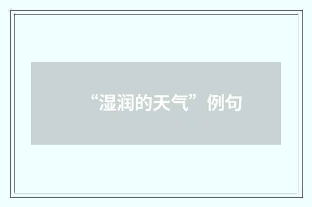 “湿润的天气”例句