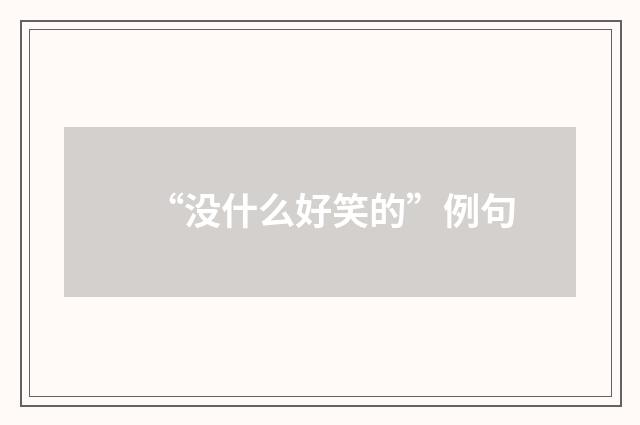 “没什么好笑的”例句