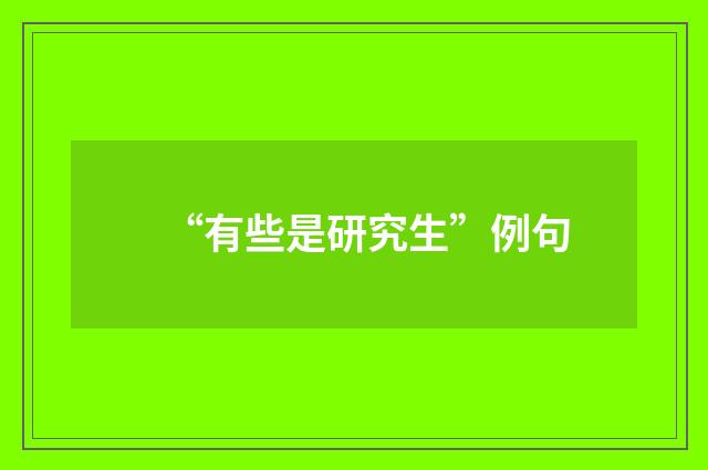 “有些是研究生”例句